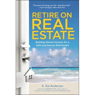 The Retire on Real Estate: Building Rental Income for a Safe and Secure Retirement