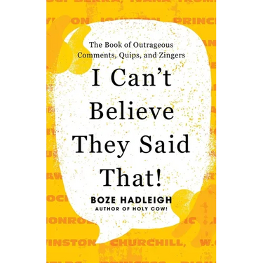 I Can't Believe They Said That!: The Book of Outrageous Comments, Quips, and Zingers