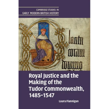 Royal Justice and the Making of the Tudor Commonwealth, 1485-1547