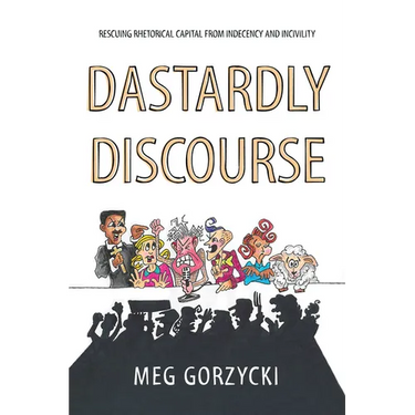 Dastardly Discourse: Rescuing Rhetorical Capital from Indecency and Incivility