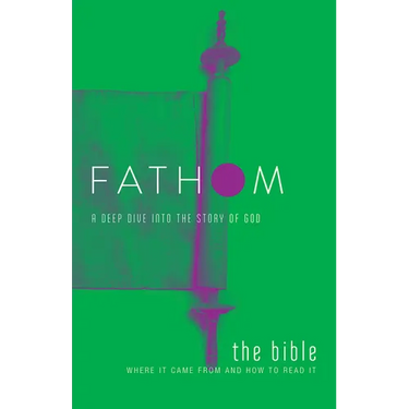 Fathom Bible Studies: The Bible Student Journal: Where It Came from and How to Read It: A Deep Dive Into the Story of God