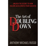 The Art of Doubling Down: Unlock the Secret to How Failure Accelerates Your Success