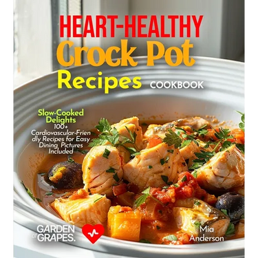 Heart-Healthy Crock Pot Recipes Cookbook: Slow-Cooked Delights - 100+ Cardiovascular-Friendly Recipes for Easy Dining, Pictures Included