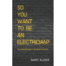 So You Want to be an Electrician?: Your complete guide to the electrical industry