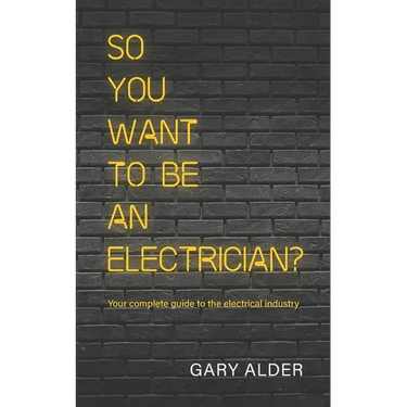 So You Want to be an Electrician?: Your complete guide to the electrical industry