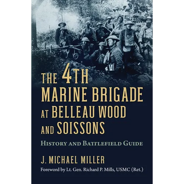 The 4th Marine Brigade at Belleau Wood and Soissons: History and Battlefield Guide