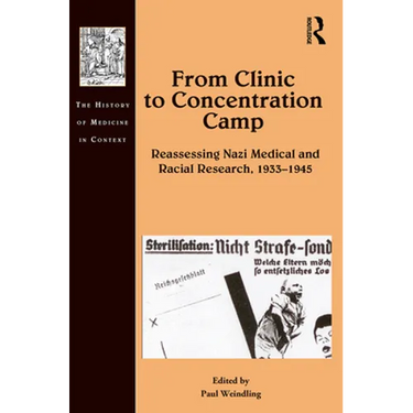 From Clinic to Concentration Camp: Reassessing Nazi Medical and Racial Research, 1933-1945