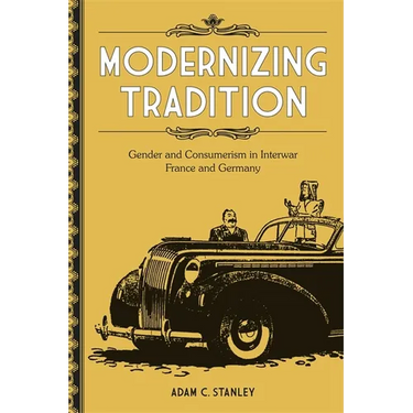 Modernizing Tradition: Gender and Consumerism in Interwar France and Germany