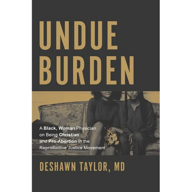 Undue Burden: A Black, Woman Physician on Being Christian and Pro-Abortion in the Reproductive Justice Movement
