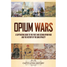 Opium Wars: A Captivating Guide to the First and Second Opium War and the History of the Qing Dynasty