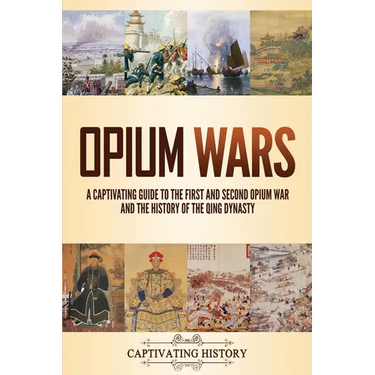 Opium Wars: A Captivating Guide to the First and Second Opium War and the History of the Qing Dynasty