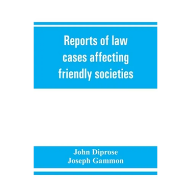 Reports of law cases affecting friendly societies, containing most important decisions