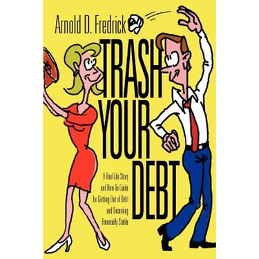 Trash Your Debt: A Real-Life Story and How-To Guide for Getting Out of Debt and Becoming Financially Stable