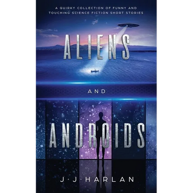 Aliens and Androids: A Quirky Collection of Funny and Touching Science Fiction Short Stories