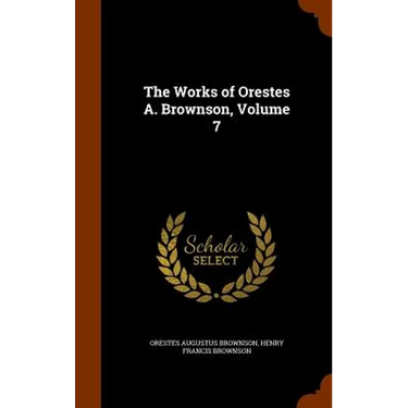 The Works of Orestes A. Brownson, Volume 7