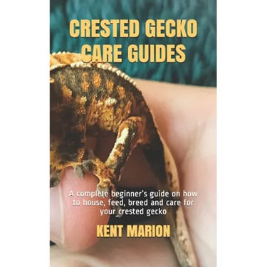 Crested Gecko Care Guides: A complete beginner's guide on how to house, feed, breed and care for your crested gecko
