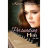 Persuading Him: A Modern Persuasion Retelling
