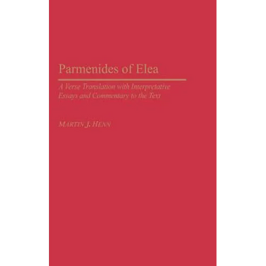 Parmenides of Elea: A Verse Translation with Interpretative Essays and Commentary to the Text