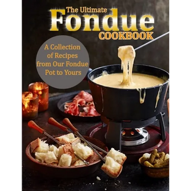 The Ultimate Fondue Cookbook: A Collection of Recipes from Our Fondue Pot to Yours