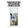NAVIGATION HISTORY, APPLICATION and FUN WITH THE SUN