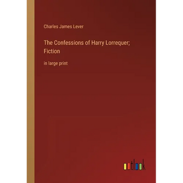 The Confessions of Harry Lorrequer; Fiction: in large print