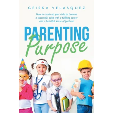 Parenting Purpose: How to Coach up Your Child to Become a Successful Adult with a Fulfilling Career and a Heartfelt Sense of Purpose