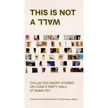 This Is Not a Wall: Collected Short Stories on the MoMA Ps1 Party Wall