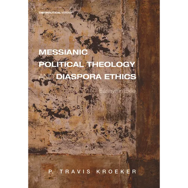 Messianic Political Theology and Diaspora Ethics: Essays in Exile