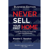 Never Sell Your First Home: A Guide For Turning Your Home Into Your Next Investment (Business Edition)
