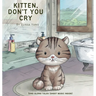 Kitten, Don't You Cry