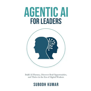 Agentic AI for Leaders: Build AI Fluency, Discover Real Opportunities, and Thrive in the Era of Digital Workers