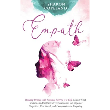 Empath: Healing People with Positive Energy is a Gift. Master Your Emotions and Set Sensitive Boundaries to Empower Cognitive, Emotional, and Compassi