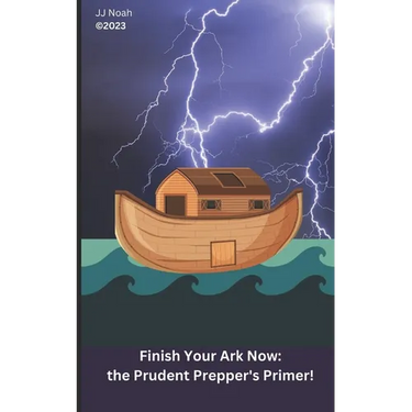 Finish Your Ark Now: : the Prudent Prepper's Primer!
