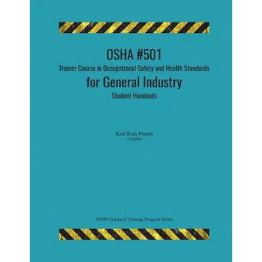 OSHA #501 Trainer Course in Occupational Safety and Health Standards for General Industry; Student Handouts