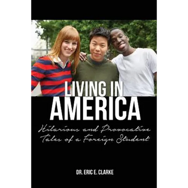 Living in America: : Hilarious and Provocative Tales of a Foreign Student