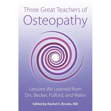 Three Great Teachers of Osteopathy: Lessons We Learned from Drs. Becker, Fulford, and Wales