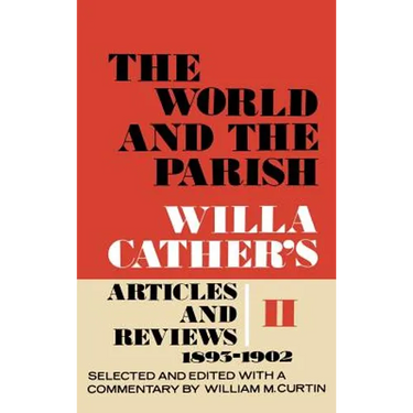 The World and the Parish, Volume 2: Willa Cather's Articles and Reviews, 1893-1902