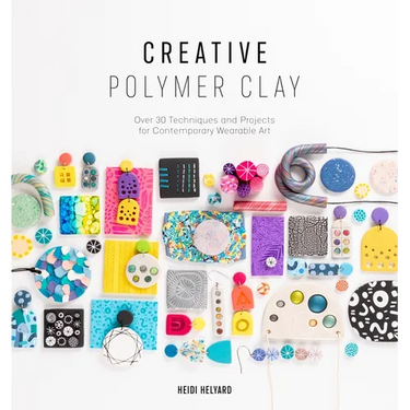 Creative Polymer Clay: Over 30 Techniques and Projects for Contemporary Wearable Art