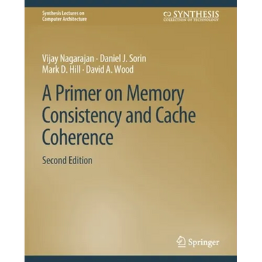 A Primer on Memory Consistency and Cache Coherence, Second Edition