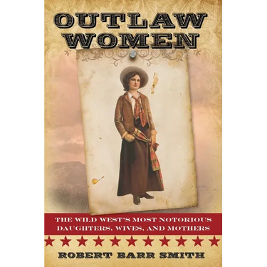 Outlaw Women: America's Most Notorious Daughters, Wives, and Mothers