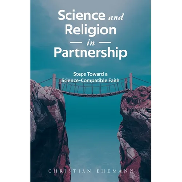 Science and Religion in Partnership: Steps Toward a Science-Compatible Faith