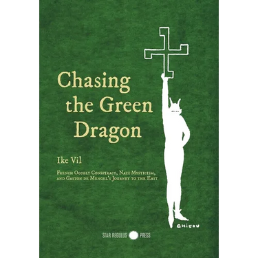 Chasing the Green Dragon: French Occult Conspiracy, Nazi Mysticism, and Gaston de Mengel's Journey to the East
