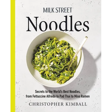 Milk Street Noodles: Secrets to the World's Best Noodles, from Fettuccine Alfredo to Pad Thai to Miso Ramen