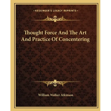 Thought Force And The Art And Practice Of Concentering