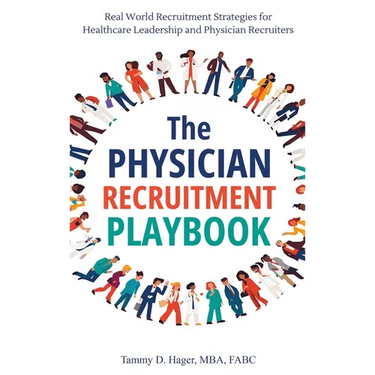 The Physician Recruitment Playbook: Real-world strategies to recruit, retain, and inspire physicians and providers