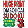 Huge Print Diabolical Sudoku 3: 300 Large Print Diabolical Level Sudoku Puzzles with 2 puzzles per page in a big 8.5 x 11 inch book