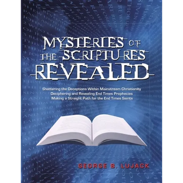 Mysteries of the Scriptures Revealed - Shattering the Deceptions Within Mainstream Christianity Deciphering and Revealing End Times Prophecies Making
