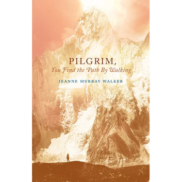 Pilgrim, You Find the Path by Walking: Poems