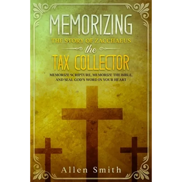 Memorizing the Story of Zacchaeus the Tax Collector: Memorize Scripture, Memorize the Bible, and Seal God's Word in Your Heart