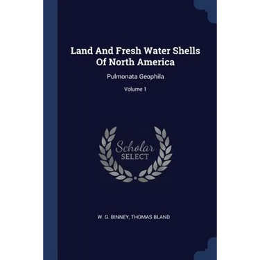 Land And Fresh Water Shells Of North America: Pulmonata Geophila; Volume 1
